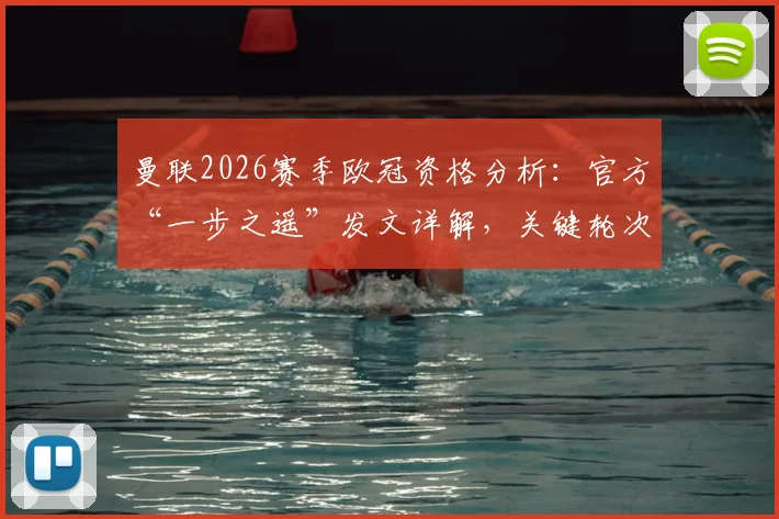 曼联2026赛季欧冠资格分析：官方“一步之遥”发文详解，关键轮次与竞争对手形势解读