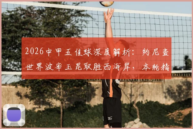 2026中甲五佳球深度解析：约尼查世界波率玉昆取胜西海岸，本轮精彩进球全收录