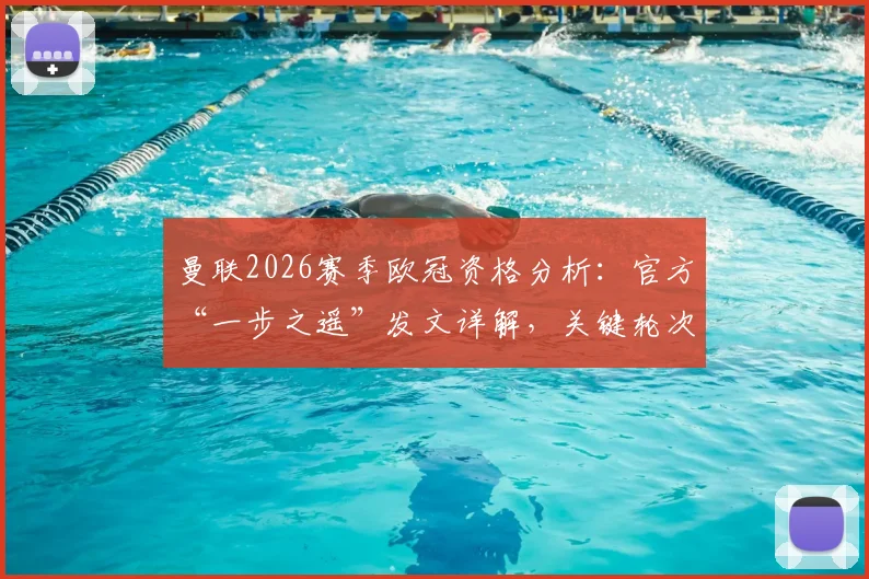 曼联2026赛季欧冠资格分析：官方“一步之遥”发文详解，关键轮次与竞争对手形势解读