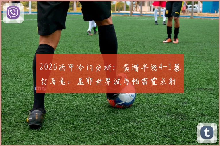 2026西甲冷门分析：黄潜半场4-1暴打马竞，盖耶世界波与帕雷霍点射成关键，解析马竞后防崩盘原因