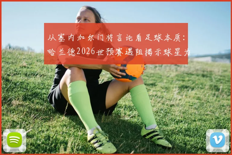 从塞内加尔门将言论看足球本质:哈兰德2026世预赛遇阻揭示球星为何离不开团队